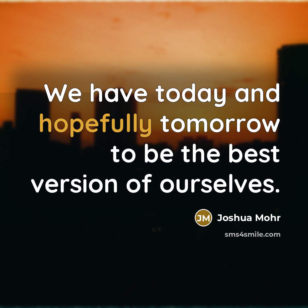“We have today and hopefully tomorrow to be the best…” quote by Joshua Mohr