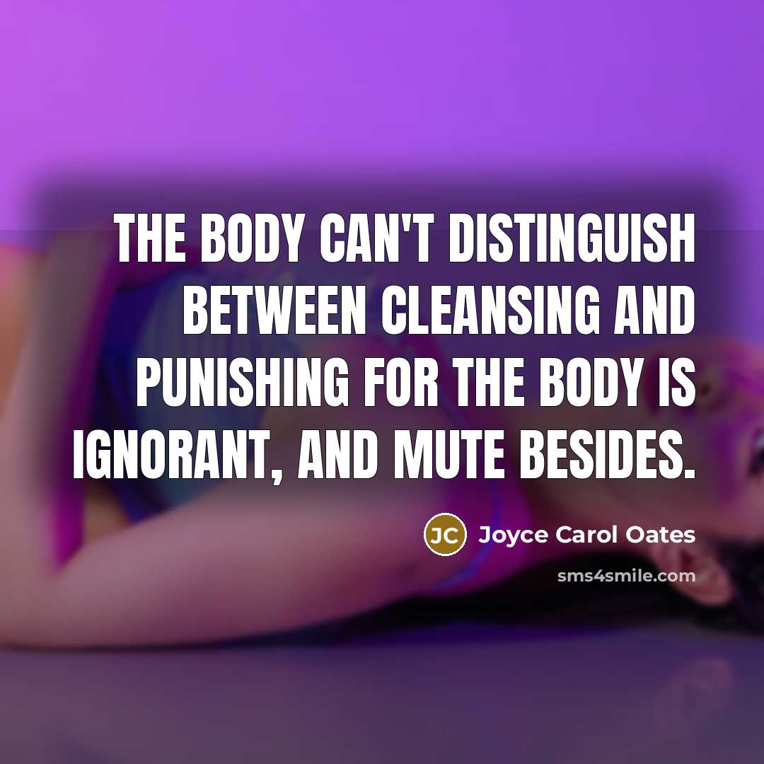 “The body can't distinguish between cleansing and punishing for the…” quote by Joyce Carol Oates