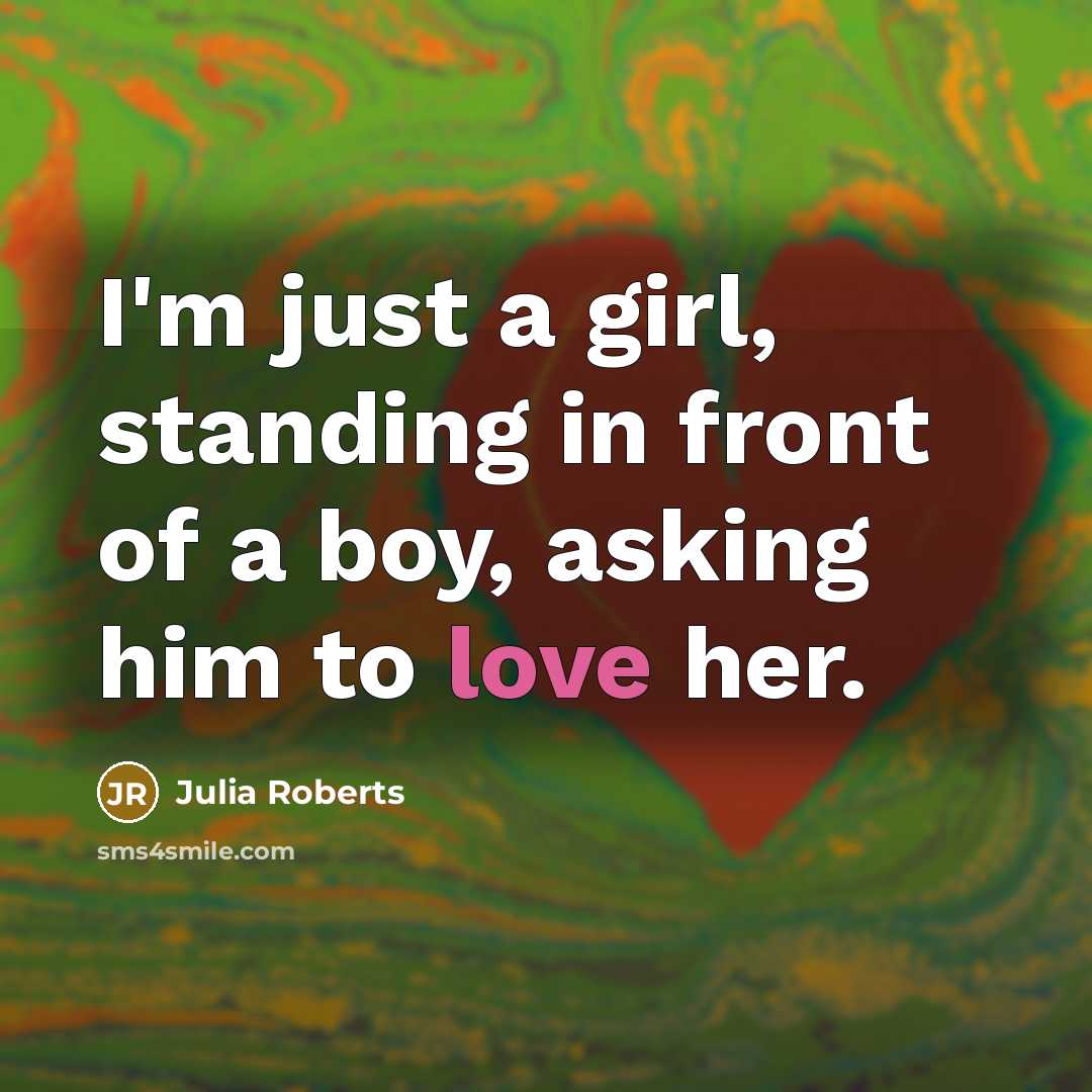 “I'm just a girl, standing in front of a boy,…” quote by Julia Roberts