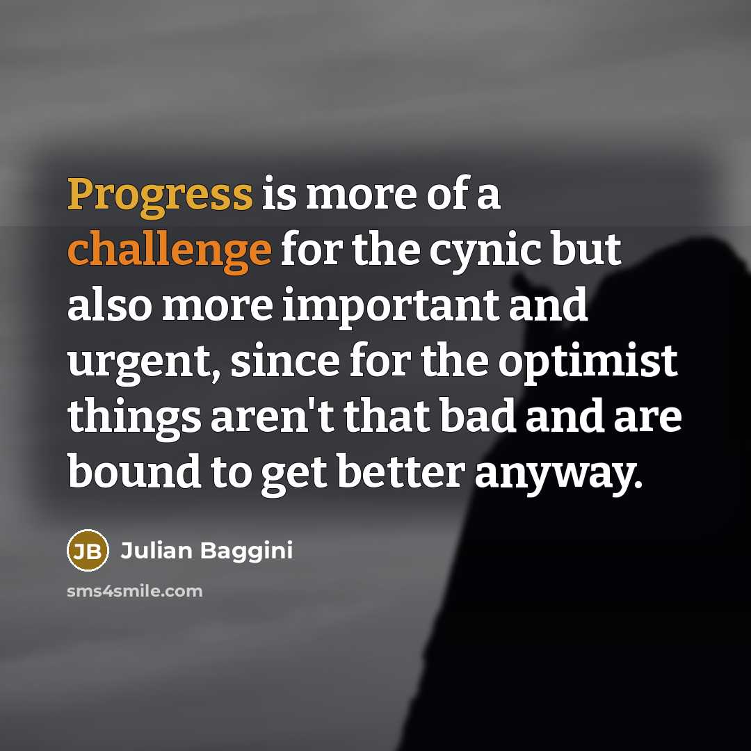 “Progress is more of a challenge for the cynic but…” quote by Julian Baggini