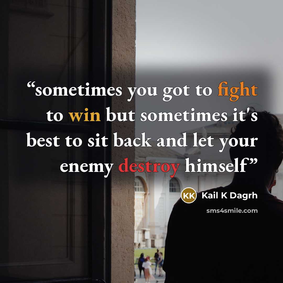 “sometimes you got to fight to win but sometimes it's best to sit back and let your enemy destroy himself” quote by Kail K Dagrh