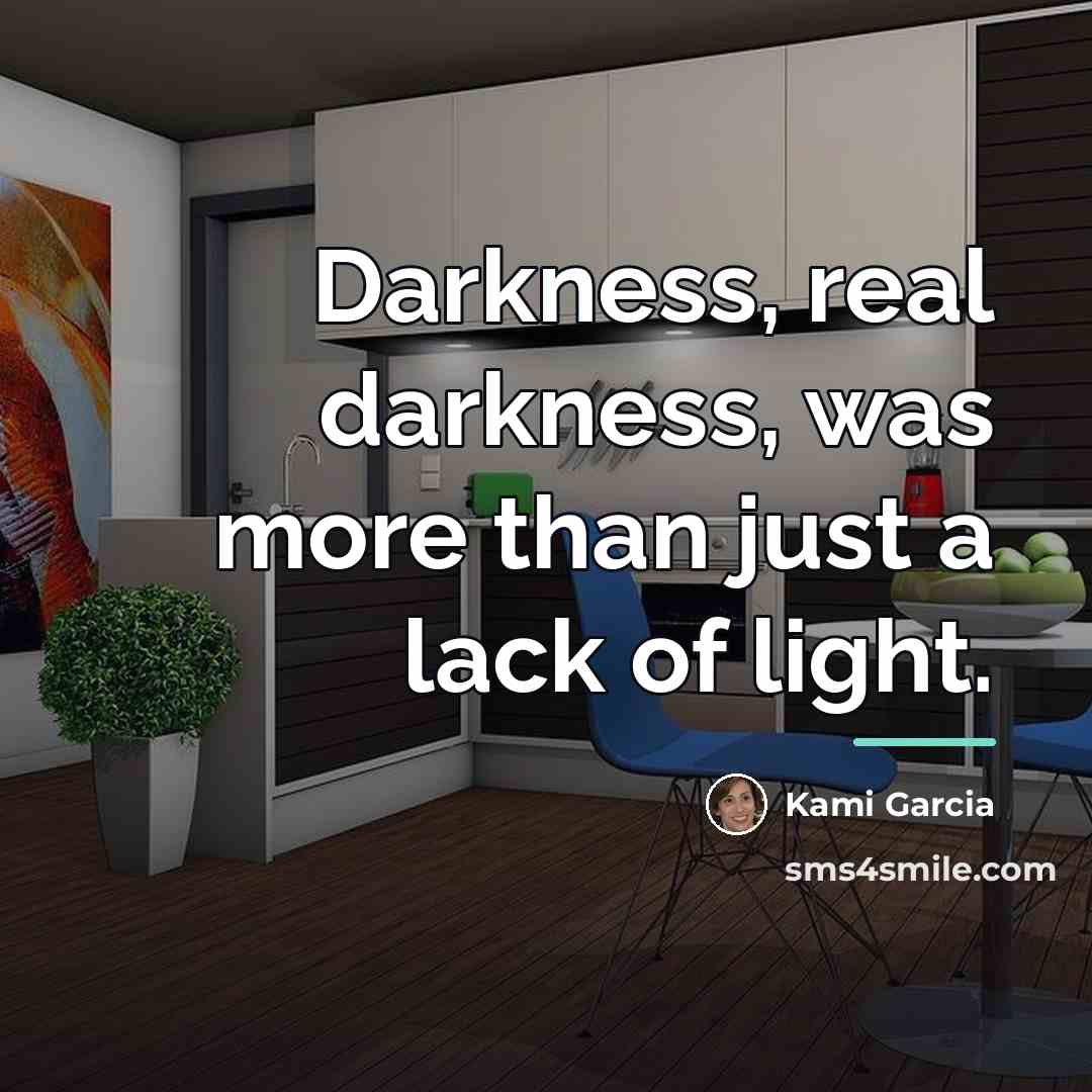 “Darkness, real darkness, was more than just a lack of…” quote by Kami Garcia