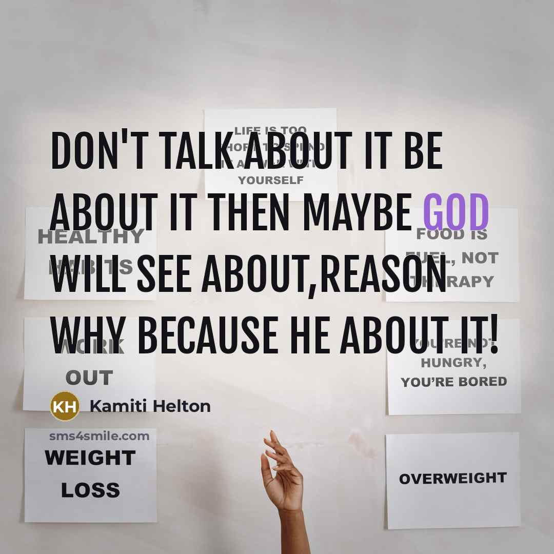 “Don't talk about it be about it then maybe God will see about,reason why because he about it!” quote by Kamiti Helton