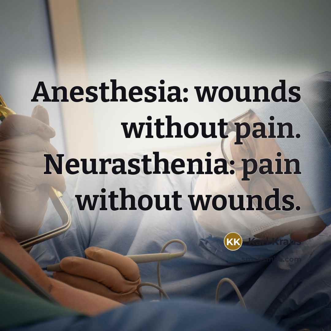 “Anesthesia: wounds without pain. Neurasthenia: pain without wounds.…” quote by Karl Kraus