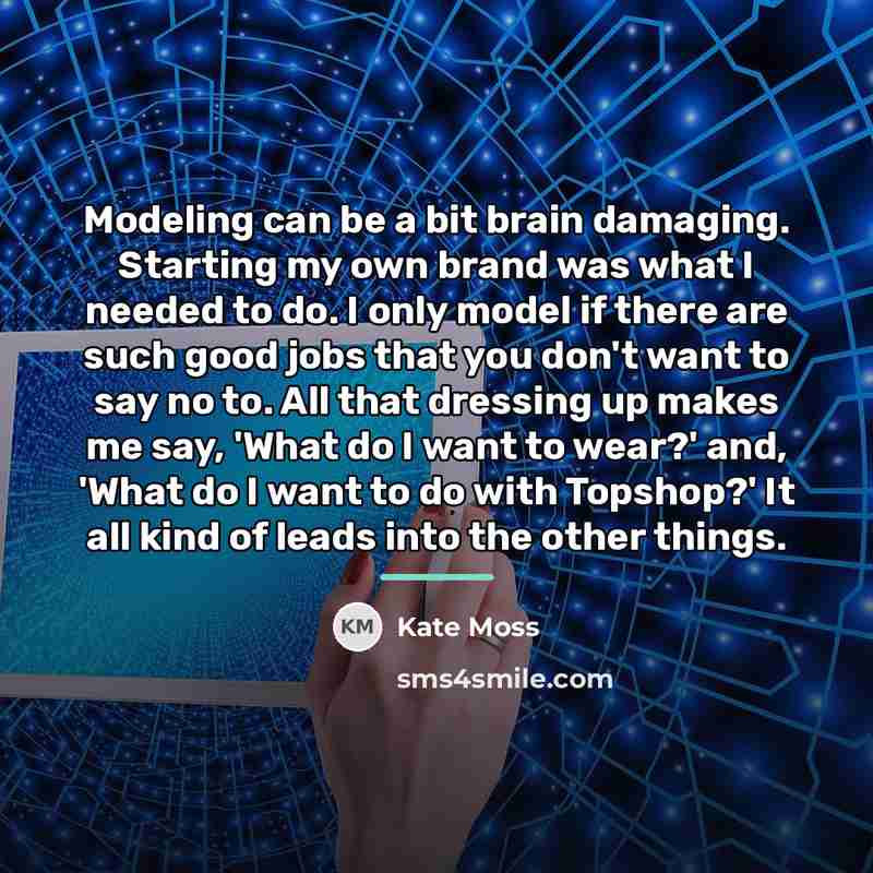 “Modeling can be a bit brain damaging. Starting my own…” quote by Kate Moss