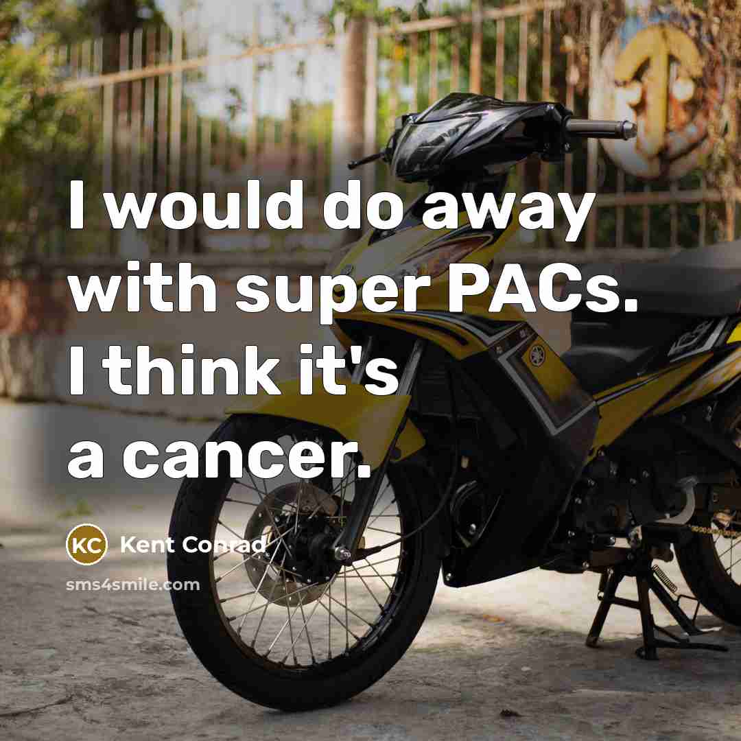 “I would do away with super PACs. I think it's…” quote by Kent Conrad