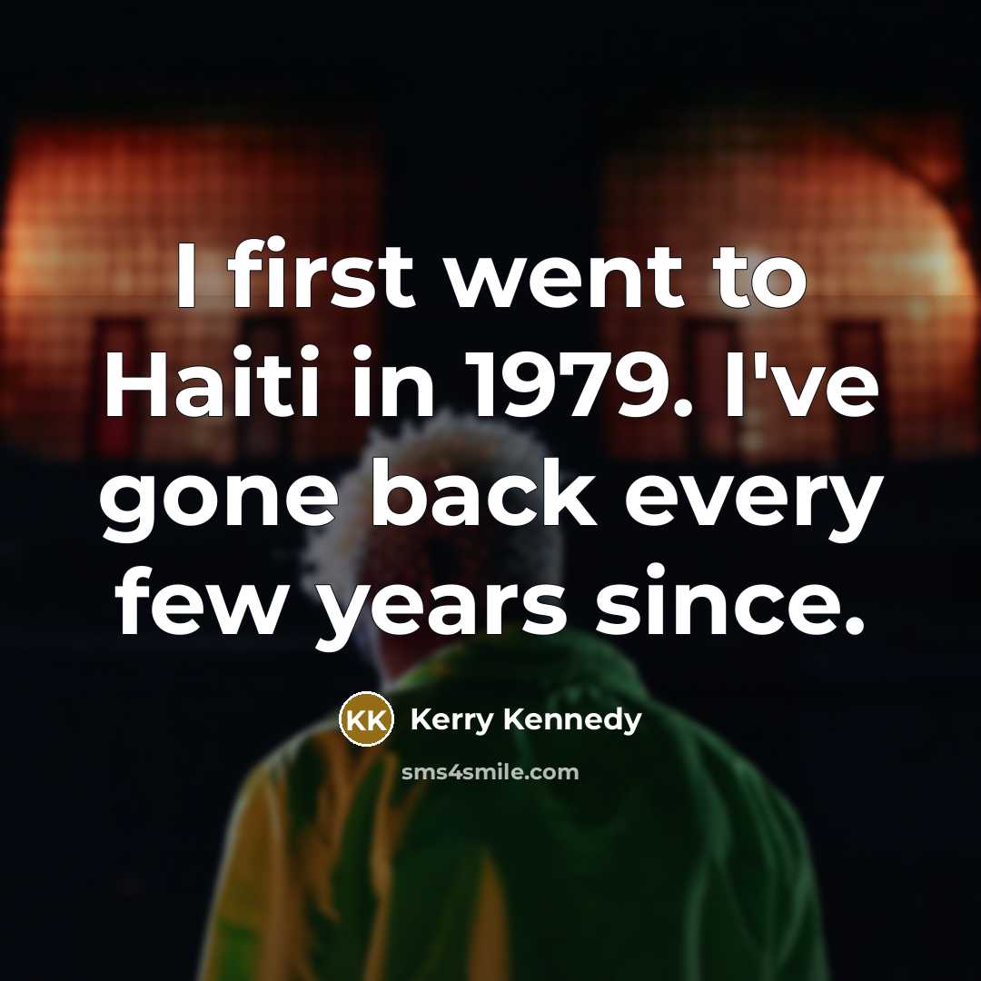 “I first went to Haiti in 1979. I've gone back…” quote by Kerry Kennedy
