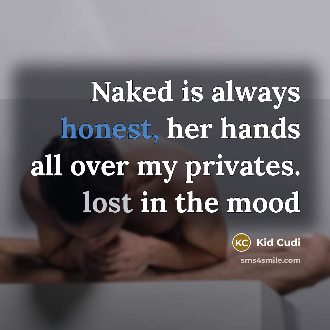 “Naked is always honest, her hands all over my privates. lost in the mood” quote by Kid Cudi