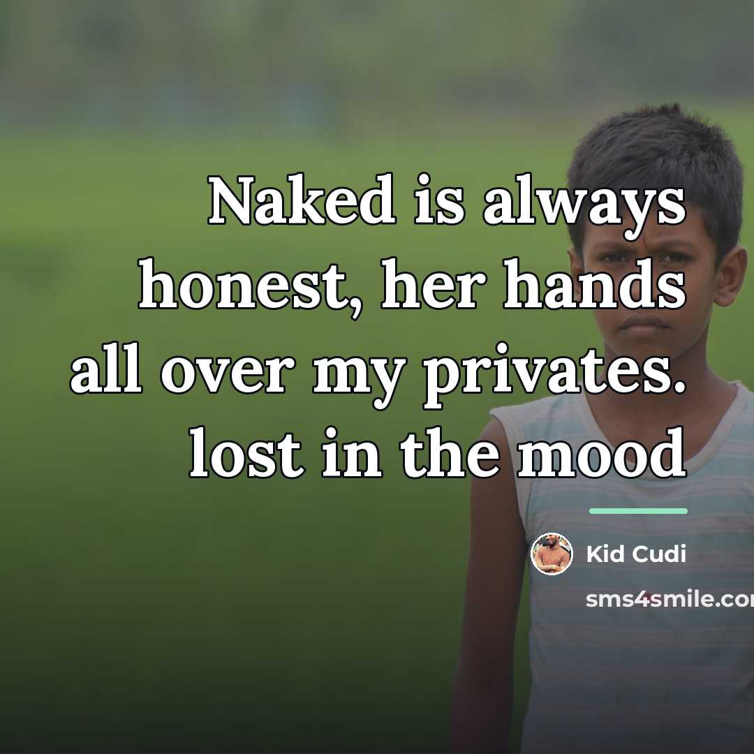 “Naked is always honest, her hands all over my privates.…” quote by Kid Cudi