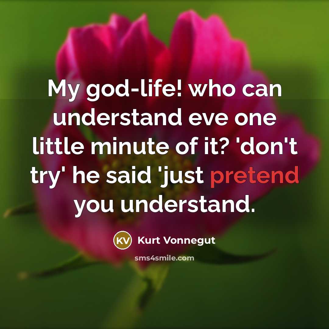 “My god-life! who can understand eve one little minute of…” quote by Kurt Vonnegut