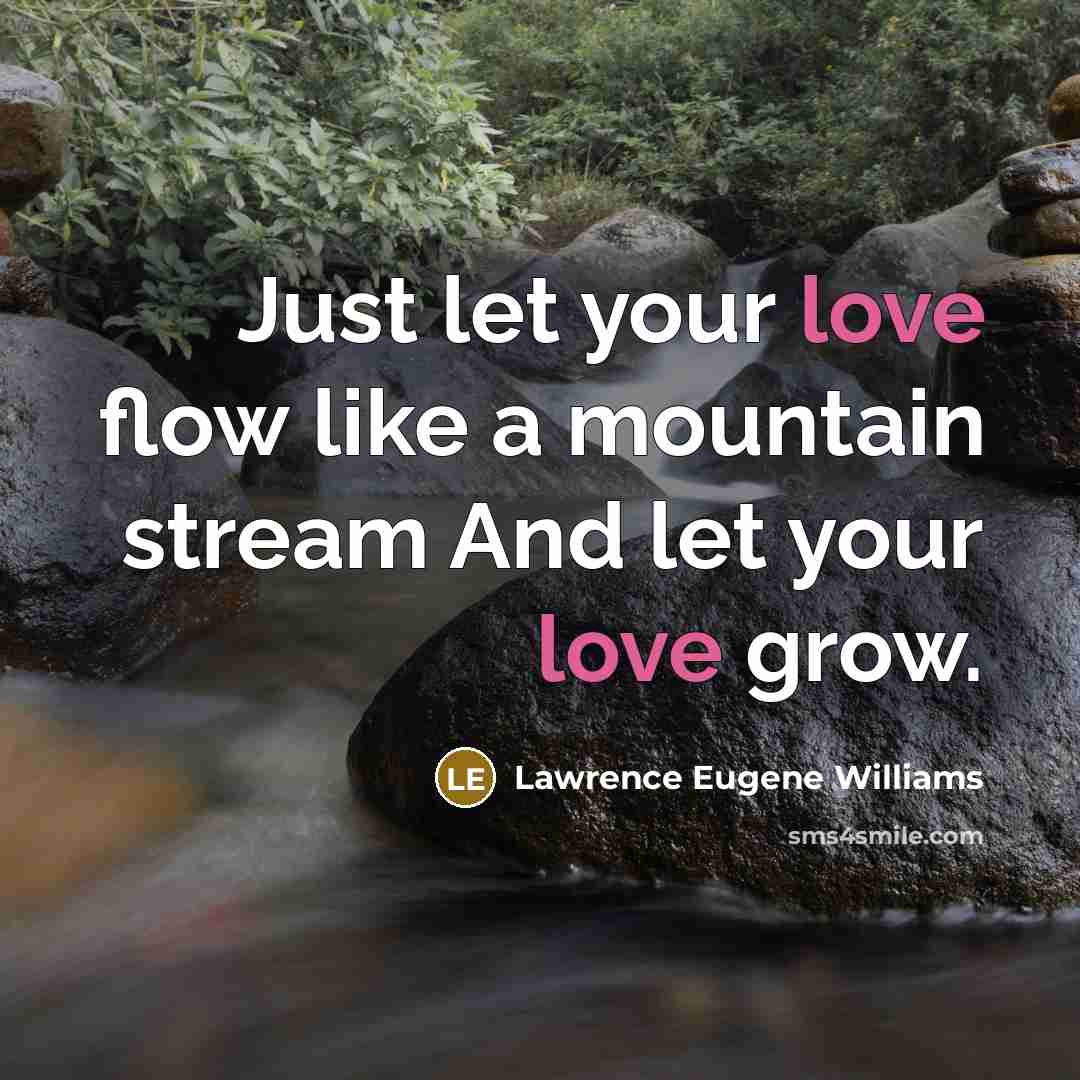 “Just let your love flow like a mountain stream And…” quote by Lawrence Eugene Williams