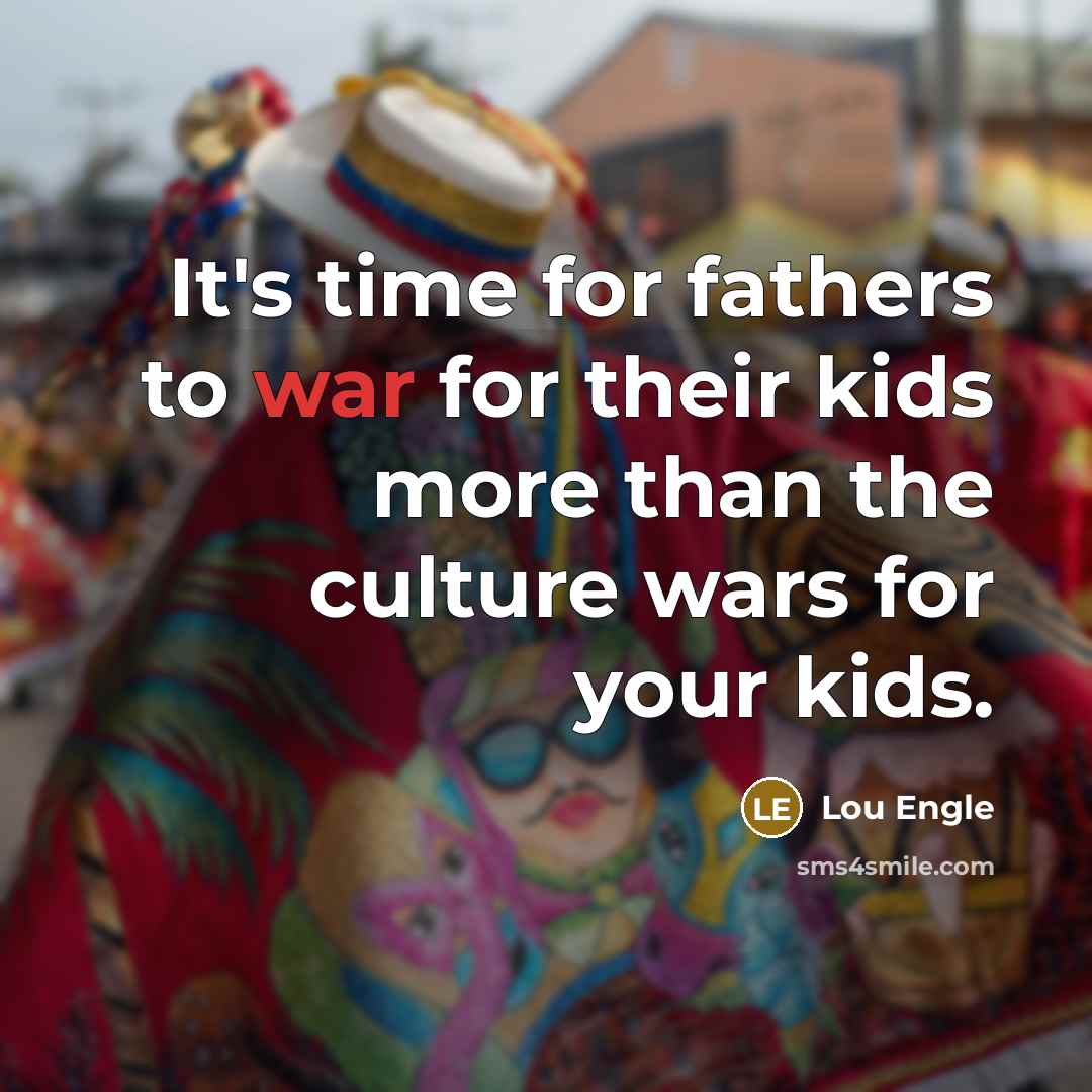 “It's time for fathers to war for their kids more…” quote by Lou Engle