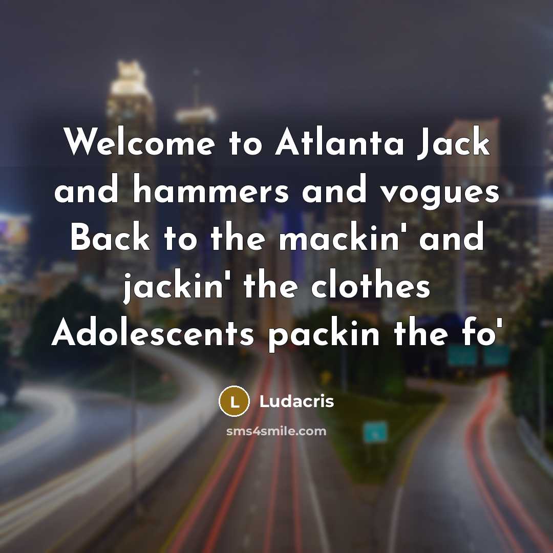 “Welcome to Atlanta Jack and hammers and vogues Back to…” quote by Ludacris