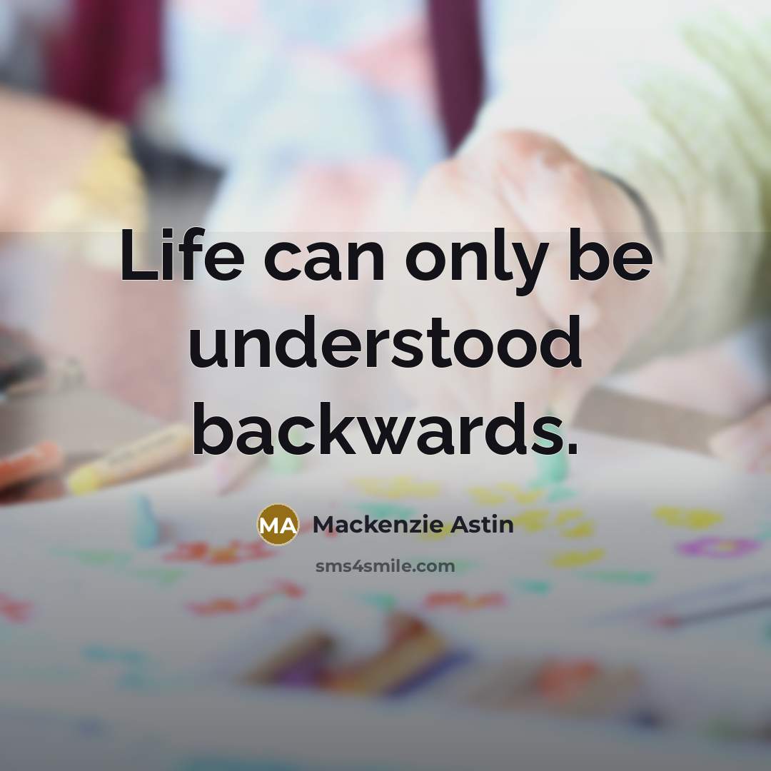 “Life can only be understood backwards.…” quote by Mackenzie Astin