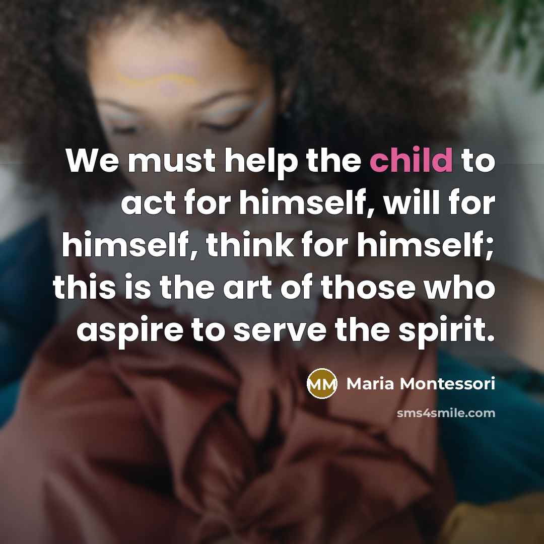 “We must help the child to act for himself, will…” quote by Maria Montessori