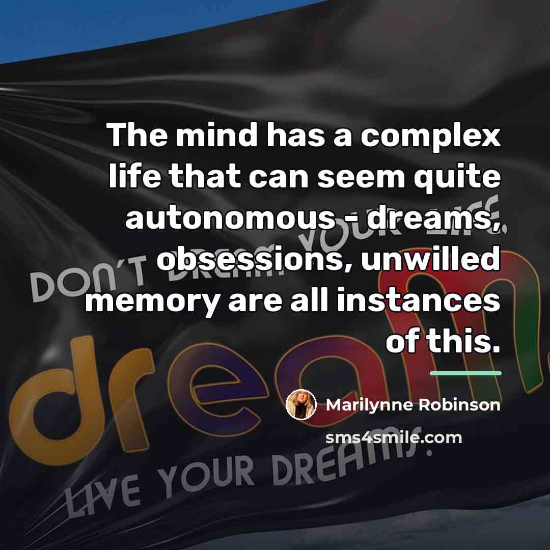 “The mind has a complex life that can seem quite…” quote by Marilynne Robinson