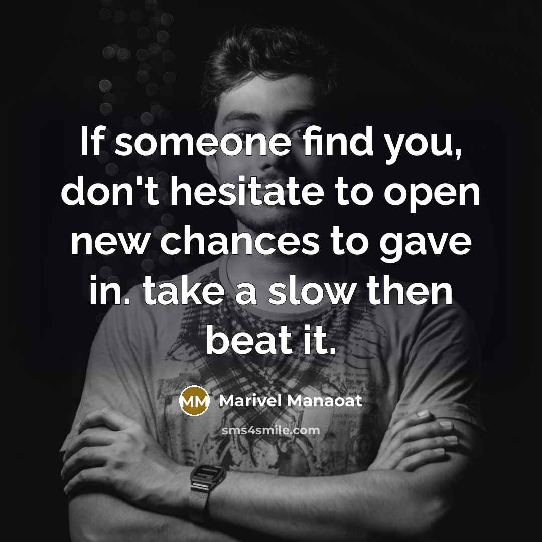 “If someone find you, don't hesitate to open new chances…” quote by Marivel Manaoat
