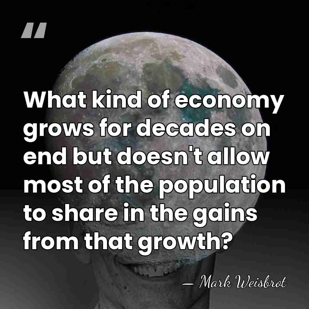 What kind of economy grows for decades on end but doesn't allow&hellip; - Mark Weisbrot