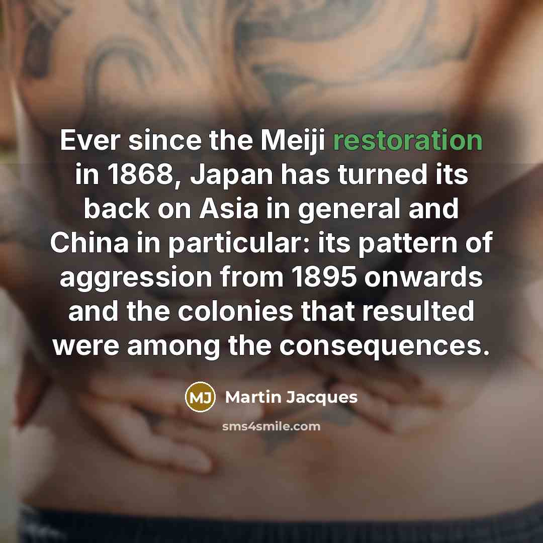 “Ever since the Meiji restoration in 1868, Japan has turned…” quote by Martin Jacques