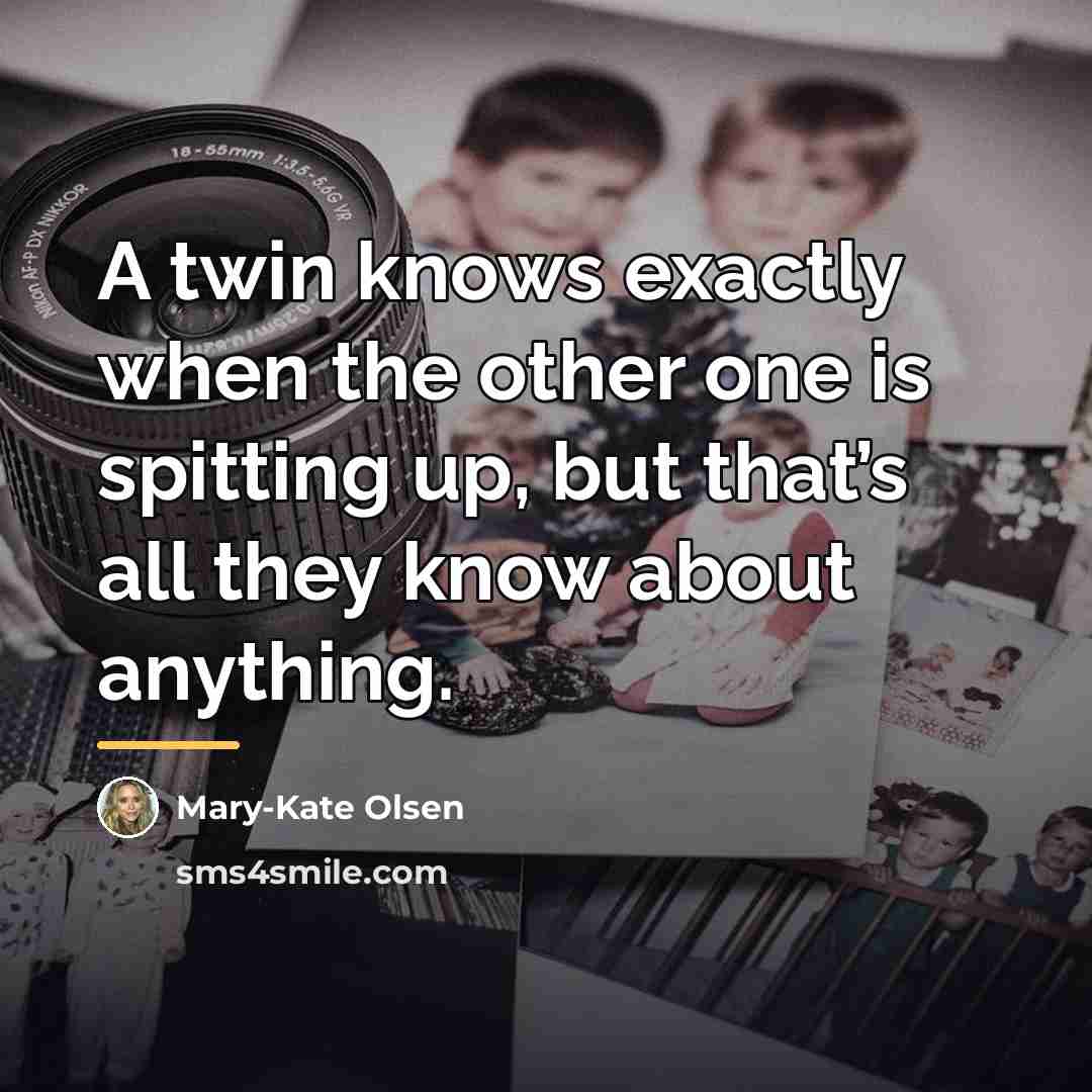 “A twin knows exactly when the other one is spitting…” quote by Mary-Kate Olsen