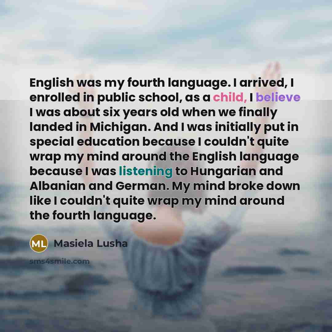 “English was my fourth language. I arrived, I enrolled in…” quote by Masiela Lusha