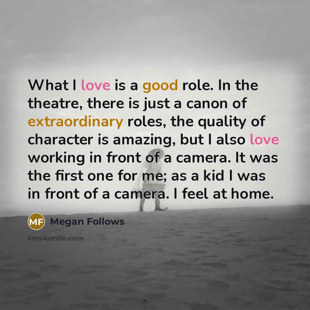 “What I love is a good role. In the theatre,…” quote by Megan Follows
