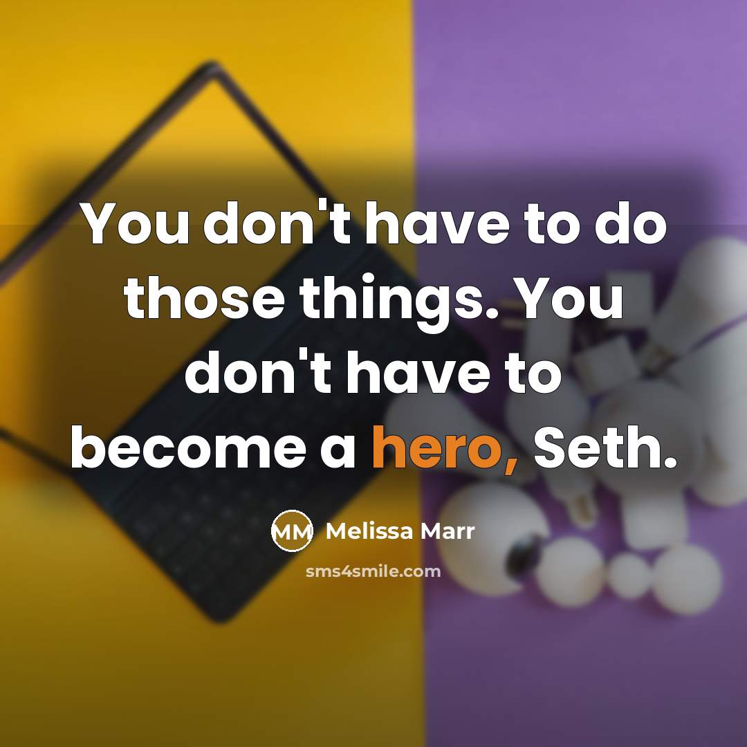 “You don't have to do those things. You don't have…” quote by Melissa Marr
