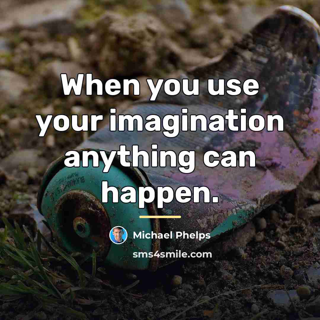 “When you use your imagination anything can happen.…” quote by Michael Phelps