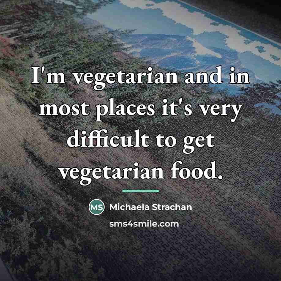 “I'm vegetarian and in most places it's very difficult to…” quote by Michaela Strachan