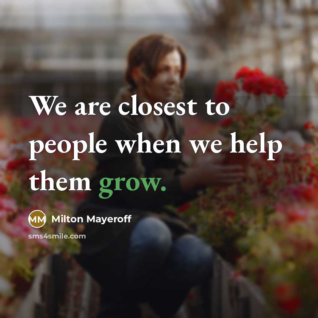 “We are closest to people when we help them grow.…” quote by Milton Mayeroff