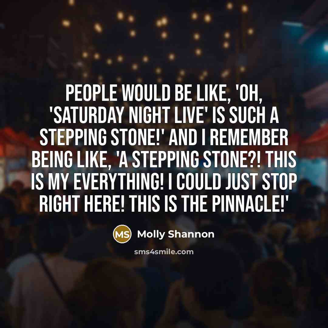 “People would be like, 'Oh, 'Saturday Night Live' is such…” quote by Molly Shannon