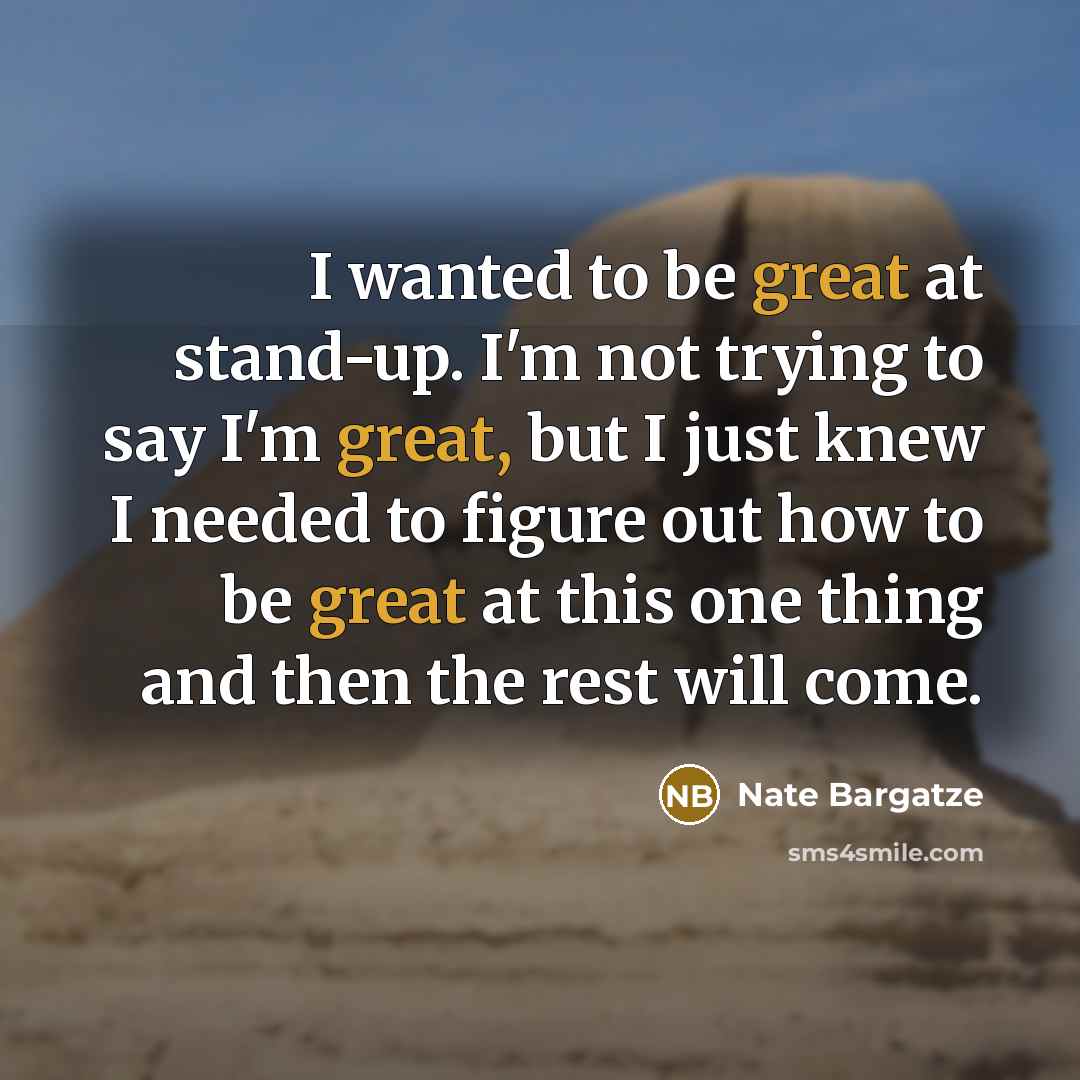 “I wanted to be great at stand-up. I'm not trying…” quote by Nate Bargatze