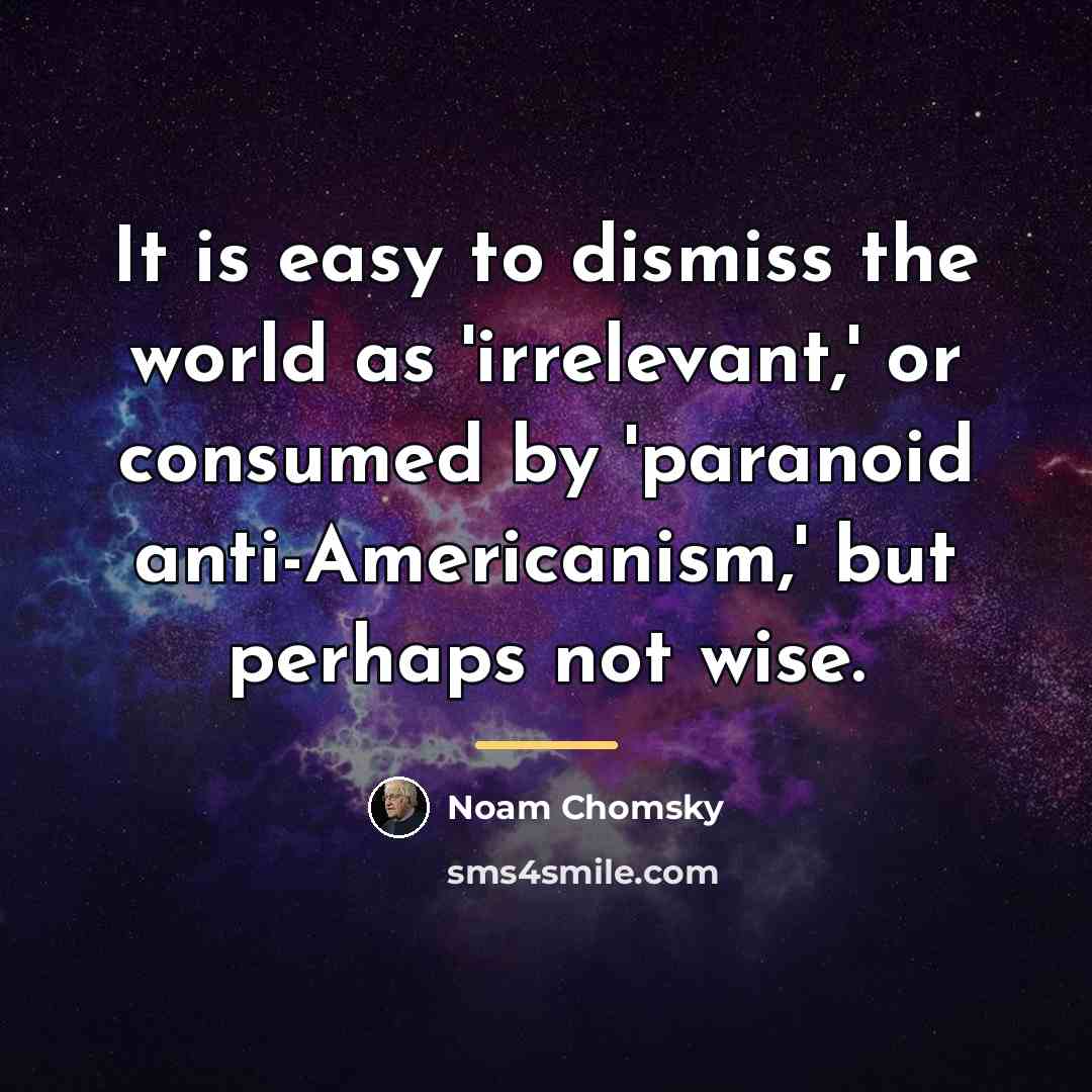 “It is easy to dismiss the world as 'irrelevant,' or…” quote by Noam Chomsky