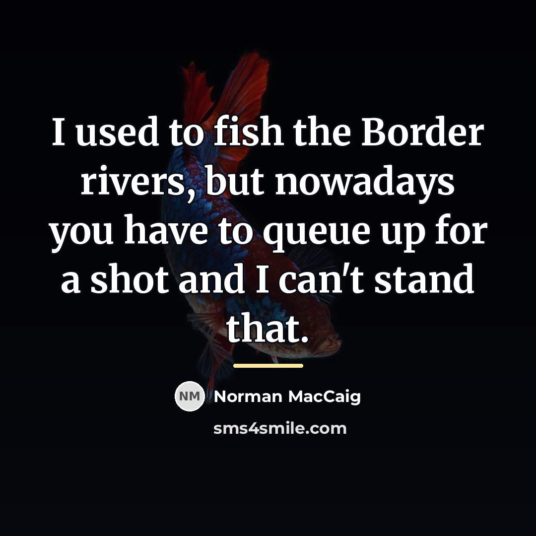 “I used to fish the Border rivers, but nowadays you…” quote by Norman MacCaig