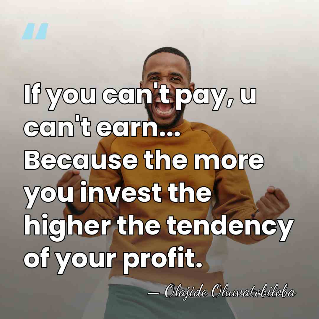 If you can't pay, u can't earn... Because the more you invest&hellip; - Olajide Oluwatobiloba