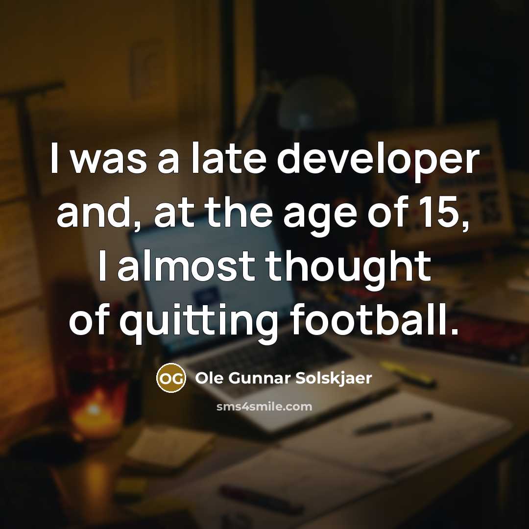 “I was a late developer and, at the age of…” quote by Ole Gunnar Solskjaer