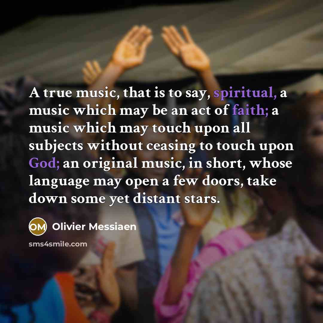 “A true music, that is to say, spiritual, a music…” quote by Olivier Messiaen
