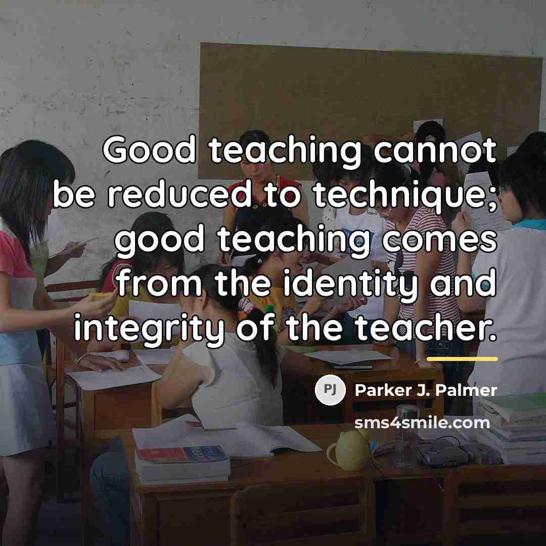 “Good teaching cannot be reduced to technique; good teaching comes…” quote by Parker J. Palmer