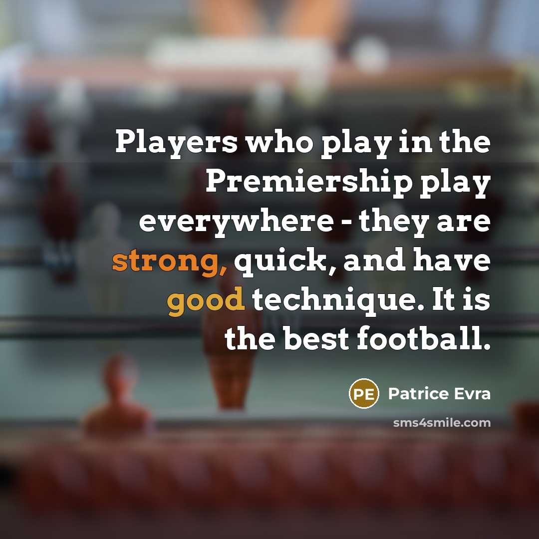 “Players who play in the Premiership play everywhere - they…” quote by Patrice Evra
