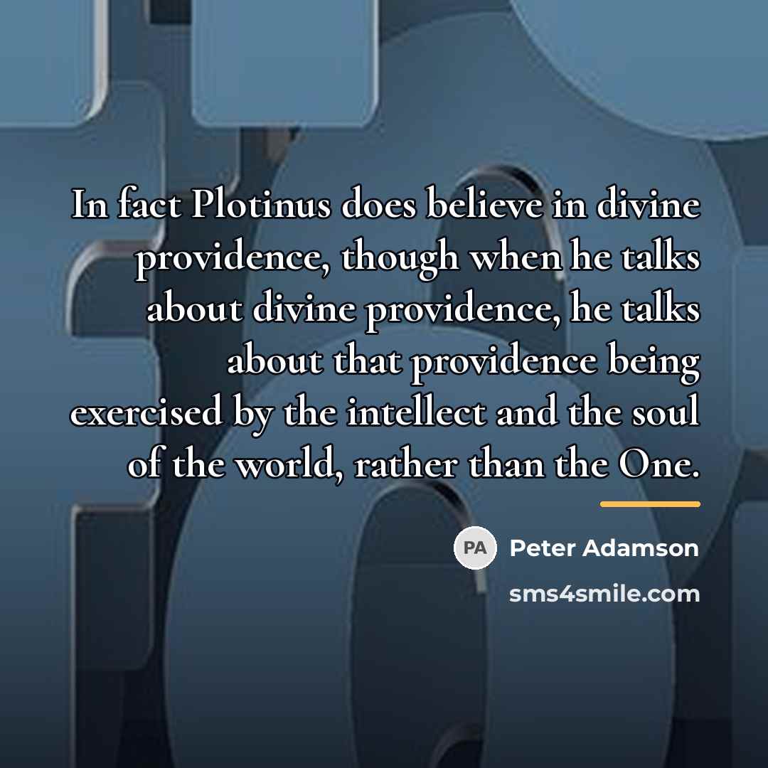 “In fact Plotinus does believe in divine providence, though when…” quote by Peter Adamson