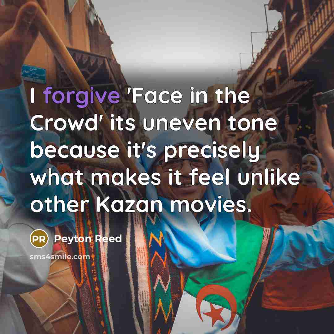 “I forgive 'Face in the Crowd' its uneven tone because…” quote by Peyton Reed