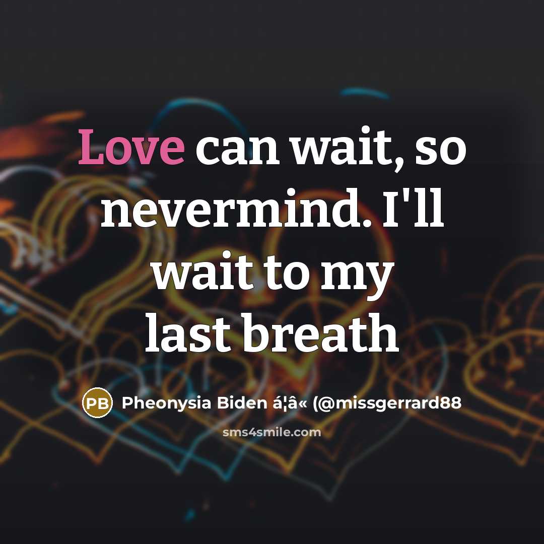 “Love can wait, so nevermind. I'll wait to my last…” quote by Pheonysia Biden á¦â« (@missgerrard88