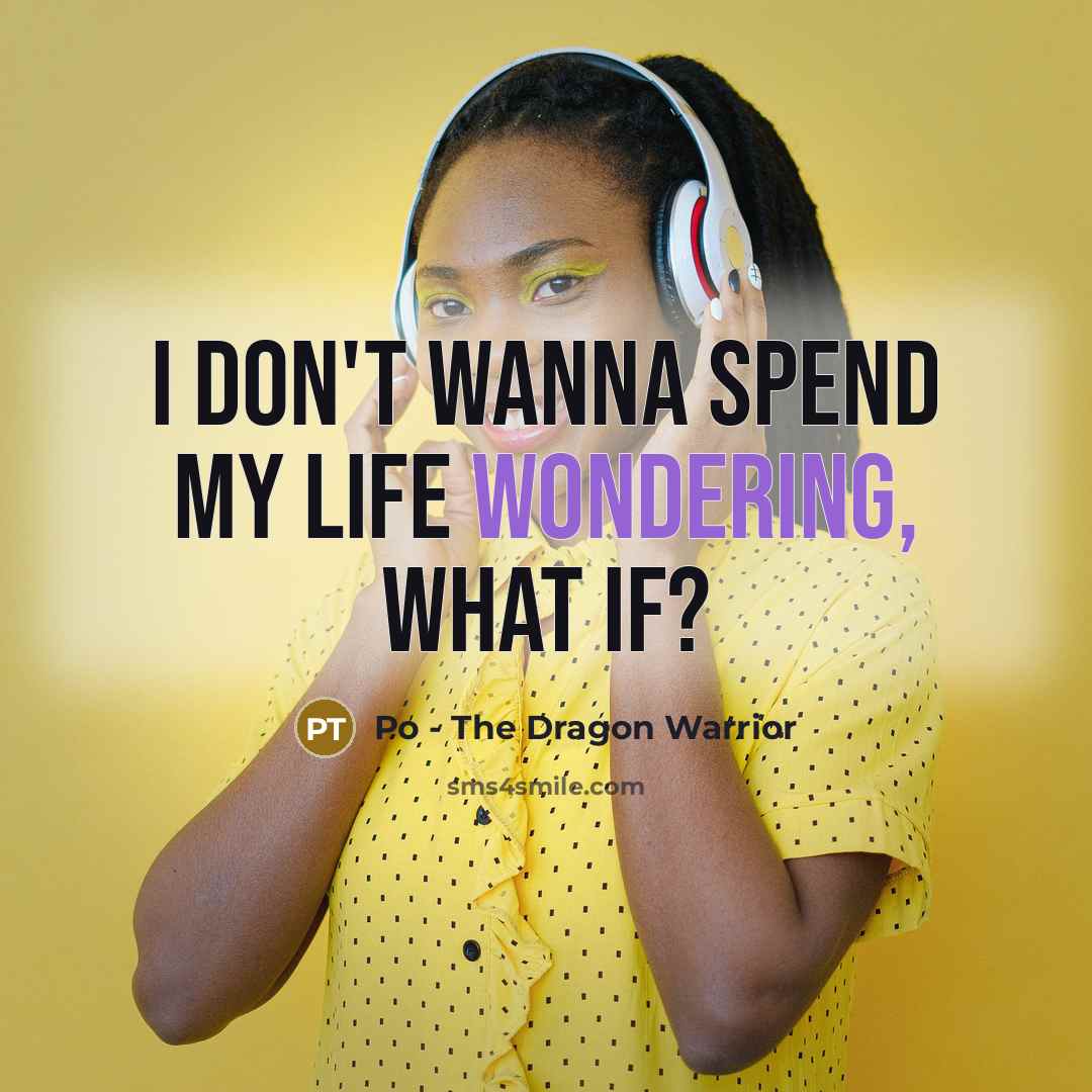 “I don't wanna spend my life wondering, what if?…” quote by Po - The Dragon Warrior