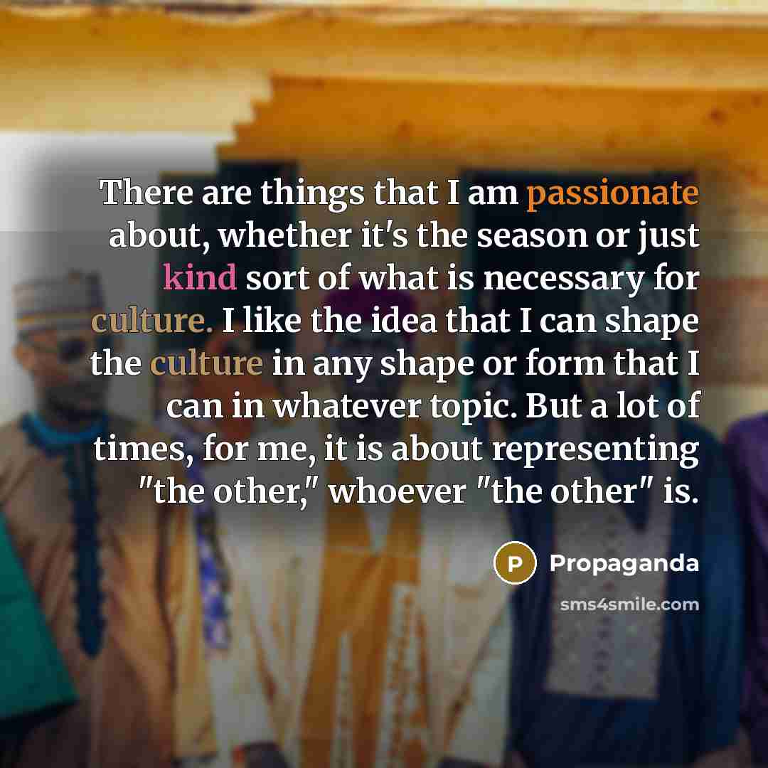 “There are things that I am passionate about, whether it's…” quote by Propaganda