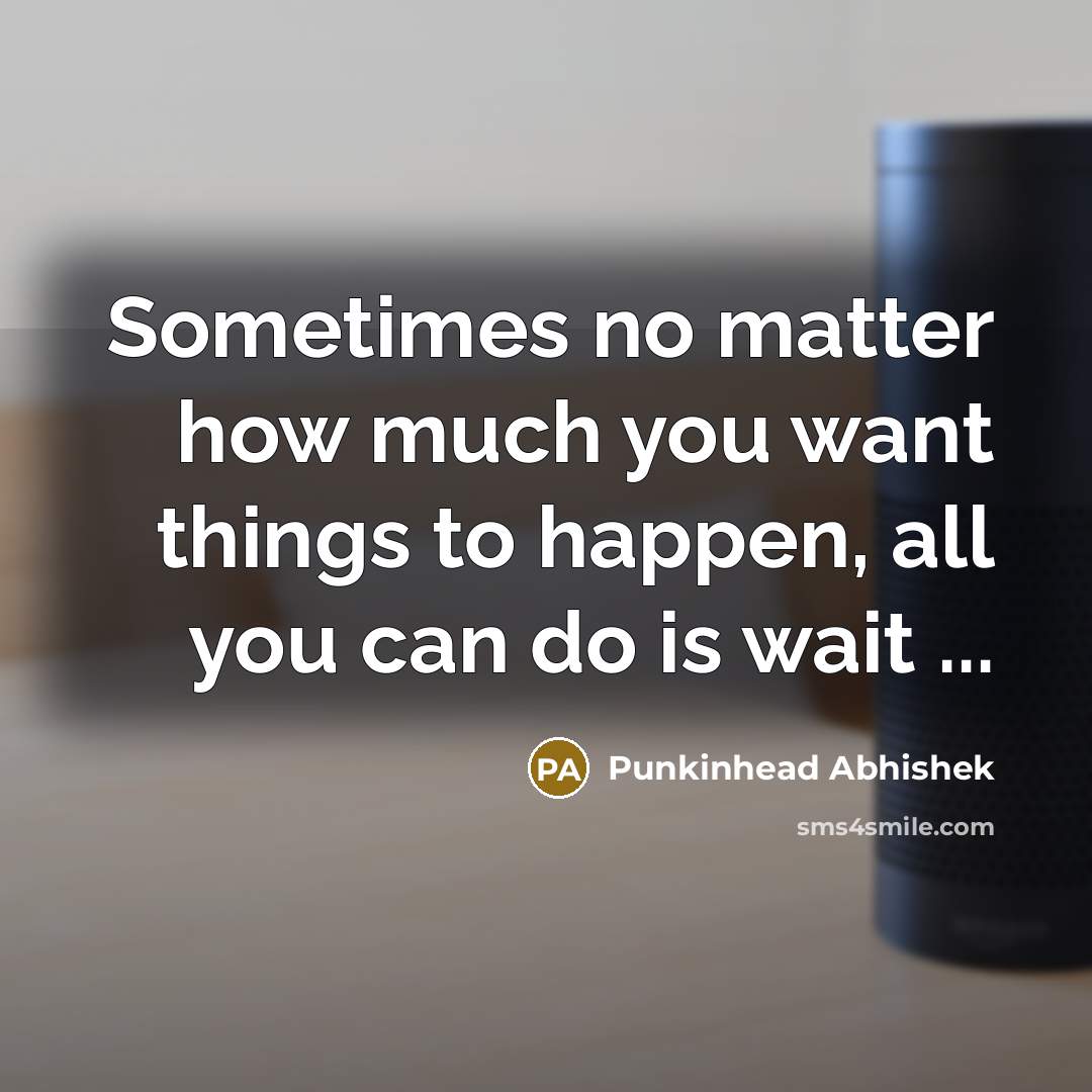 “Sometimes no matter how much you want things to happen,…” quote by Punkinhead Abhishek