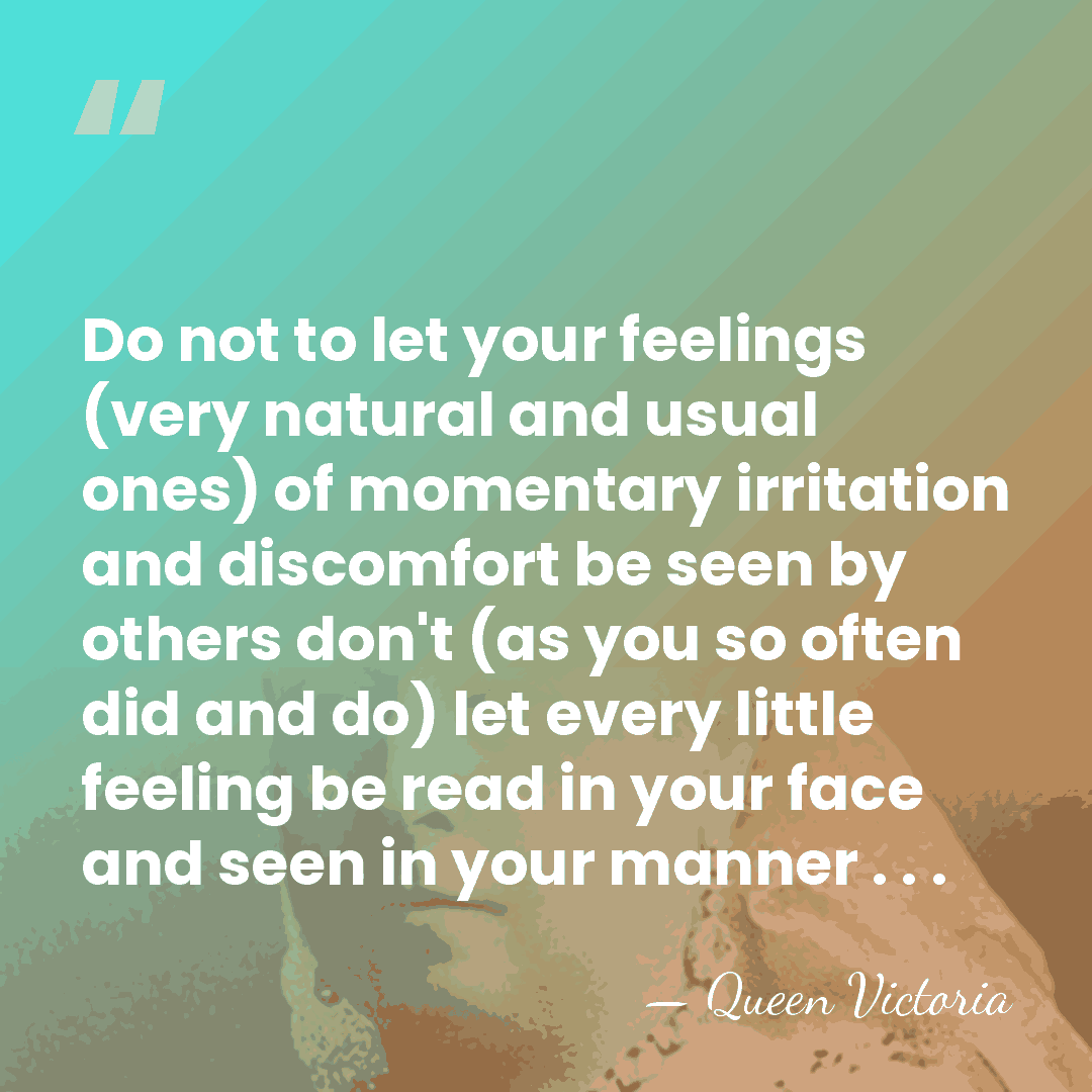 Do not to let your feelings (very natural and usual ones) of&hellip; - Queen Victoria