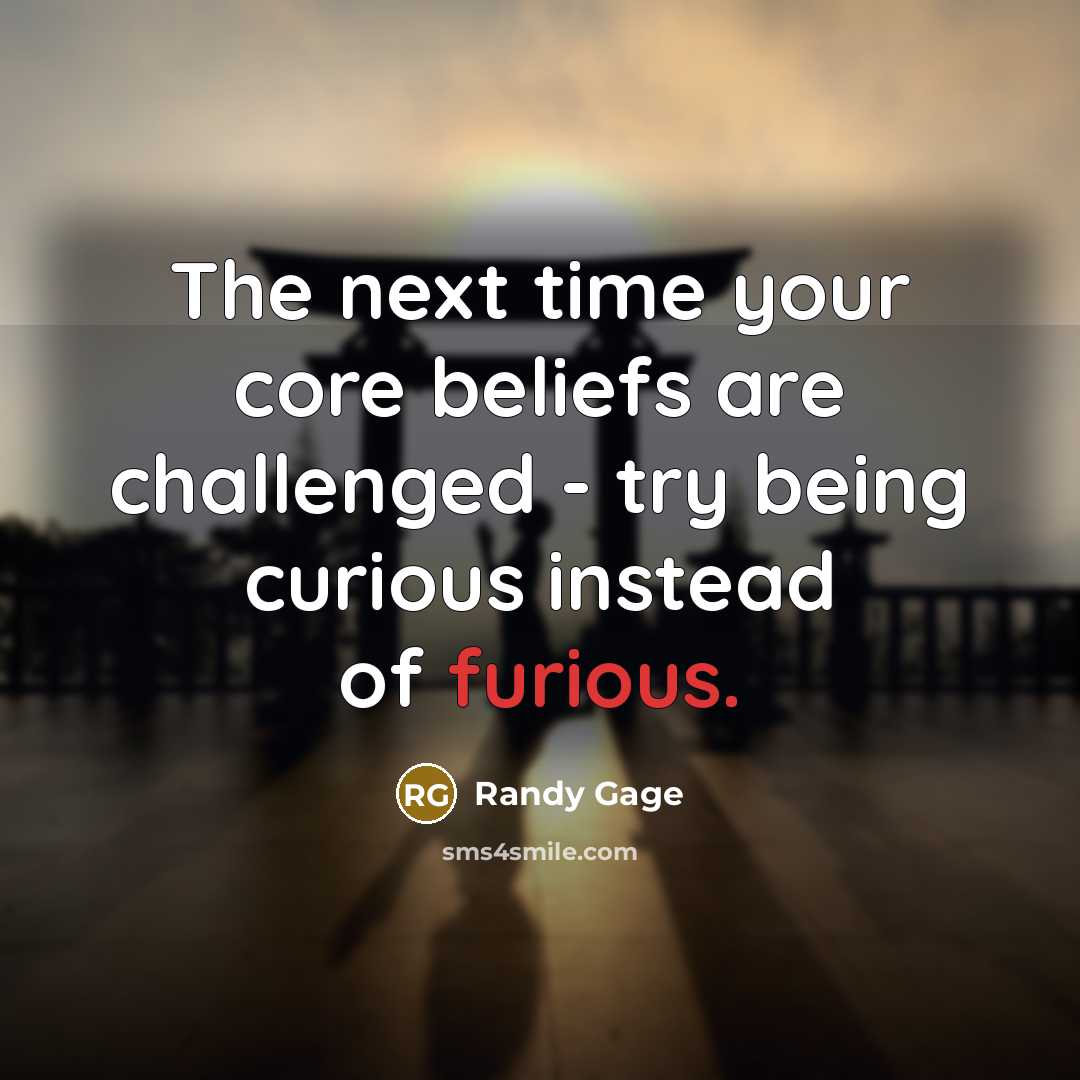 “The next time your core beliefs are challenged - try…” quote by Randy Gage