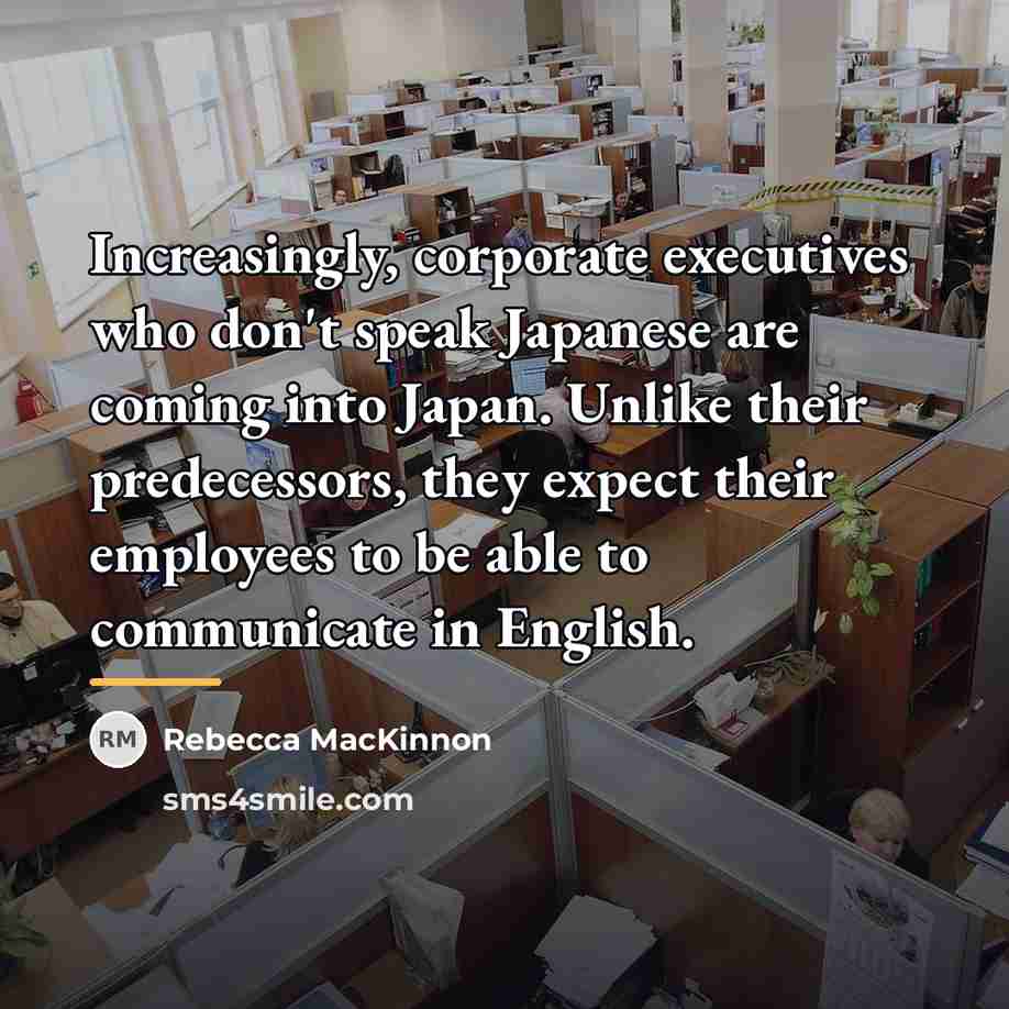 “Increasingly, corporate executives who don't speak Japanese are coming into…” quote by Rebecca MacKinnon