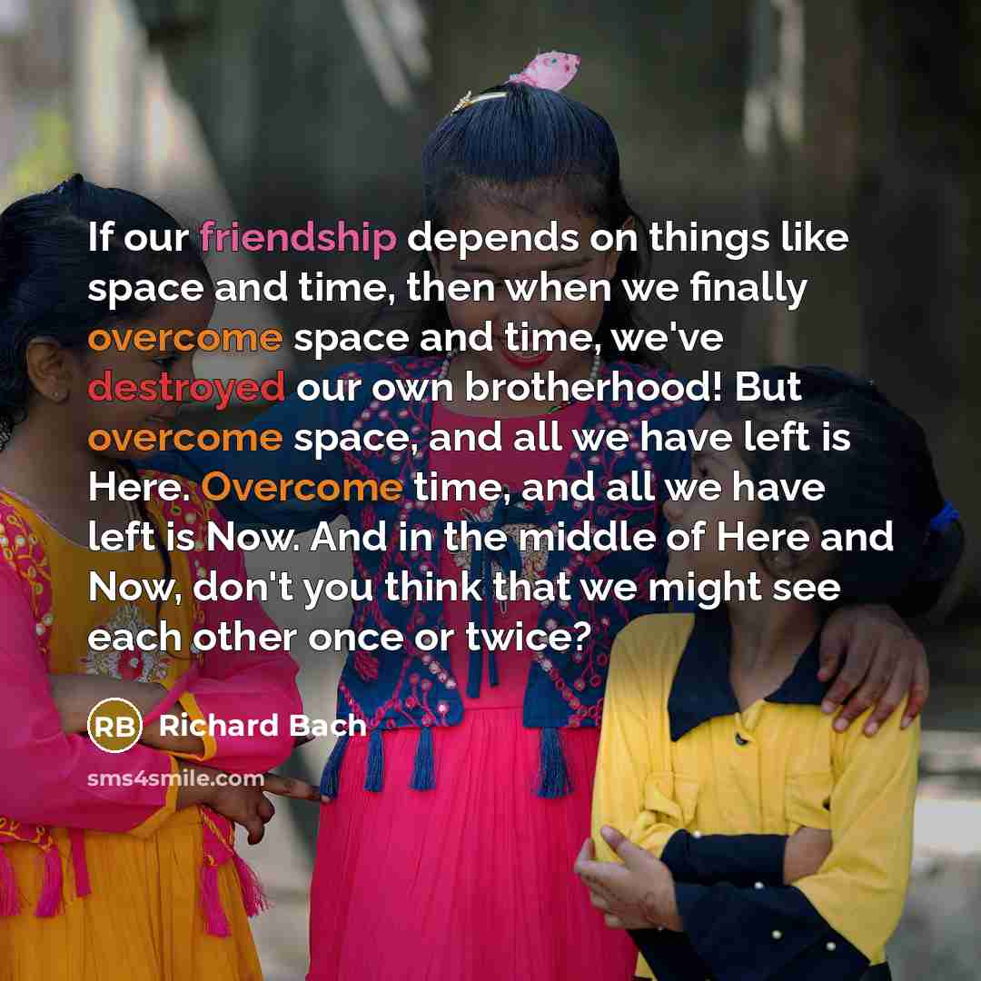 “If our friendship depends on things like space and time,…” quote by Richard Bach