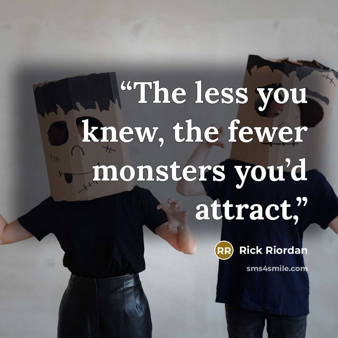 “The less you knew, the fewer monsters you’d attract,” quote by Rick Riordan